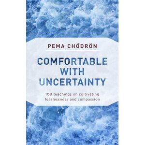 Comfortable with Uncertainty: 108 Teachings on Cultivating Fearlessness and Comp